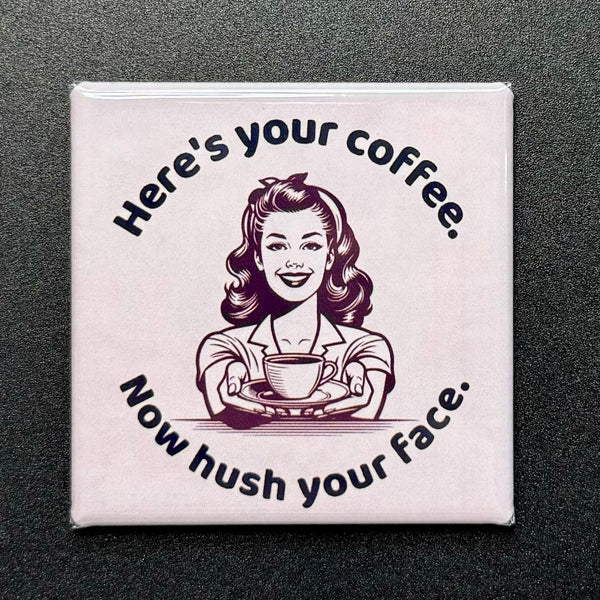 Hush Your Face Sarcastic Magnet